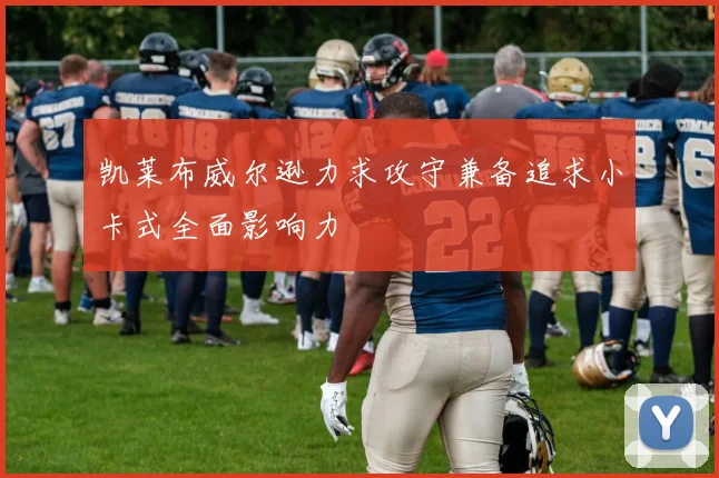 凯莱布威尔逊力求攻守兼备追求小卡式全面影响力